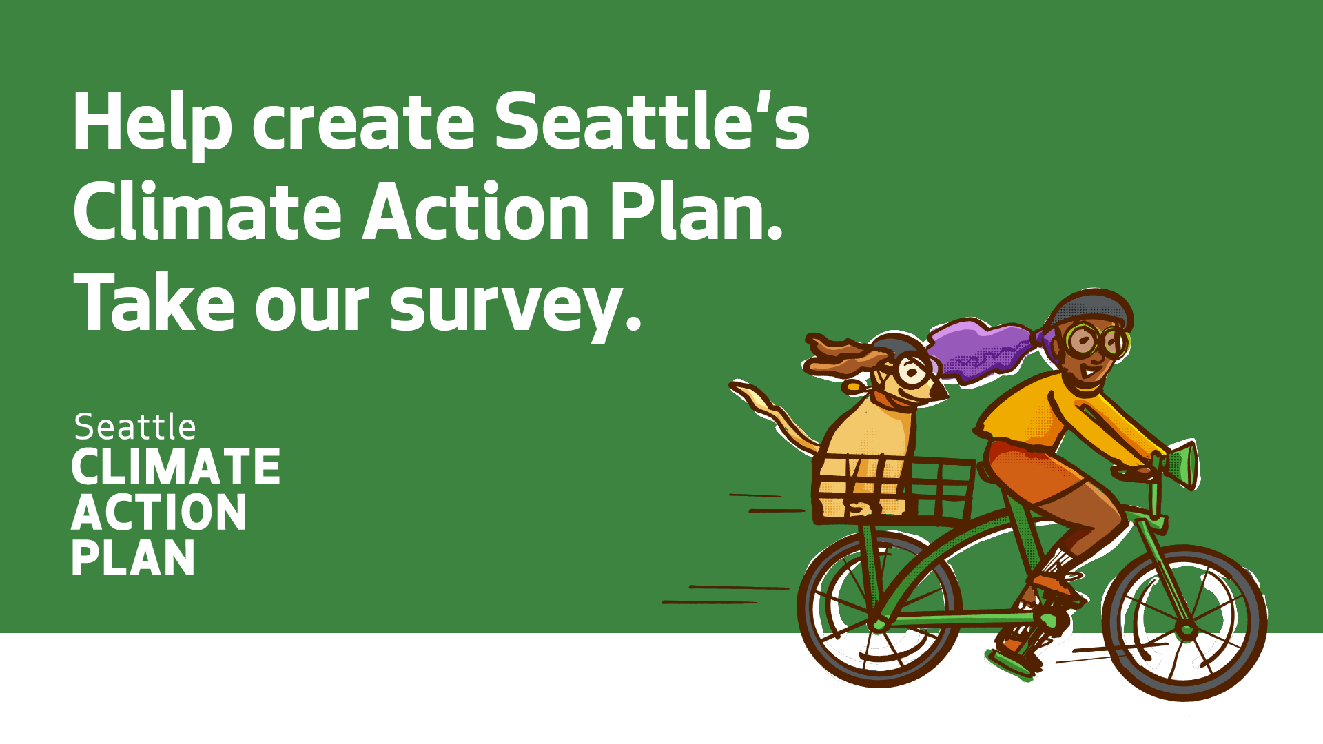 Help Create Seattle's Climate Action Plan. Take our Survey. Drawing of a person riding a bike with a dog in a basket on the backof