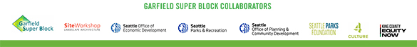 Logos of the Garfield Super Block Collaborators - Garfield Super Block; Site Workshop Landscape Architecture; Seattle Office of Economic Development; Seattle Parks & Recreation; Seattle office of Planning & Community Developpment; Seattle Parks Foundation; 4 Culture; King County Equity Now