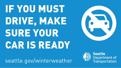 If you must drive, make sure your car is ready.  Seattle.gov/winterweather