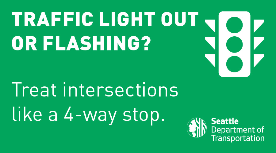 Traffic light out or flashing? Treat intersections like a 4-way stop. 