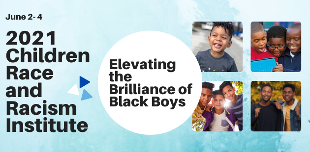 2021 Children, Race, and Racism Institute: Elevating the Brilliance of Black Boys